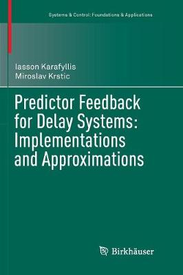 Predictor Feedback for Delay Systems: Implementations and Approximations Softcover reprint of the original 1st ed. 2017