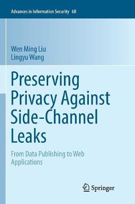 Preserving Privacy Against Side-Channel Leaks: From Data Publishing to Web Applications Softcover reprint of the original 1st ed. 2016