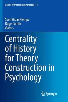Centrality of History for Theory Construction in Psychology Softcover reprint of the original 1st ed. 2016