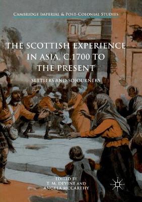 Scottish Experience in Asia, c.1700 to the Present: Settlers and Sojourners Softcover reprint of the original 1st ed. 2017