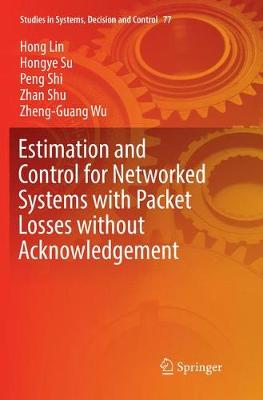 Estimation and Control for Networked Systems with Packet Losses without  Acknowledgement Softcover reprint of the original 1st ed. 2017
