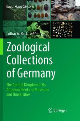 Zoological Collections of Germany: The Animal Kingdom in its Amazing Plenty at Museums and Universities Softcover Reprint of the Original 1st 2018 ed.