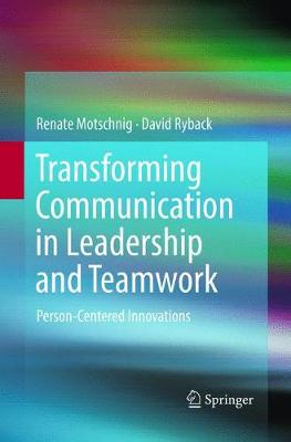 Transforming Communication in Leadership and Teamwork: Person-Centered Innovations Softcover reprint of the original 1st ed. 2016