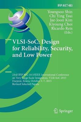 VLSI-SoC: Design for Reliability, Security, and Low Power: 23rd IFIP WG 10.5/IEEE International Conference on Very Large Scale  Integration, VLSI-SoC 2015, Daejeon, Korea, October 5-7, 2015, Revised Selected Papers Softcover reprint of the original 1st ed. 2016