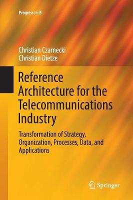 Reference Architecture for the Telecommunications Industry: Transformation of Strategy, Organization, Processes, Data, and Applications Softcover reprint of the original 1st ed. 2017