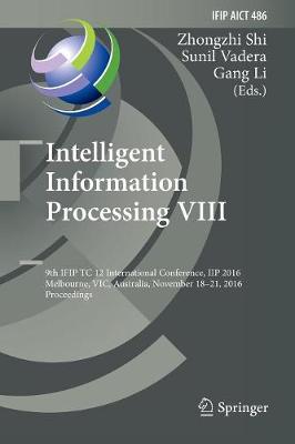 Intelligent Information Processing VIII: 9th IFIP TC 12 International Conference, IIP 2016, Melbourne, VIC,  Australia, November 18-21, 2016, Proceedings Softcover reprint of the original 1st ed. 2016