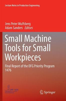Small Machine Tools for Small Workpieces: Final Report of the DFG Priority Program 1476 Softcover reprint of the original 1st ed. 2017