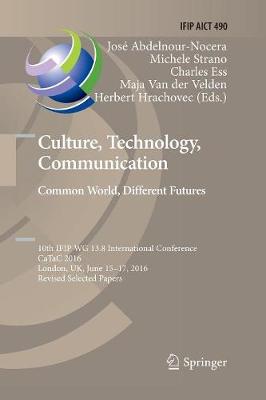 Culture, Technology, Communication. Common World, Different Futures: 10th IFIP WG 13.8 International Conference, CaTaC 2016, London, UK, June  15-17, 2016, Revised Selected Papers Softcover reprint of the original 1st ed. 2016