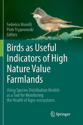 Birds as Useful Indicators of High Nature Value Farmlands: Using Species Distribution Models as a Tool for Monitoring the Health of  Agro-ecosystems Softcover reprint of the original 1st ed. 2017