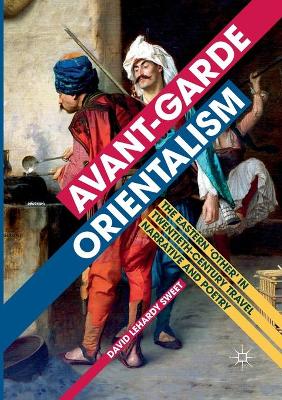 Avant-garde Orientalism: The Eastern 'Other' in Twentieth-Century Travel Narrative and Poetry Softcover reprint of the original 1st ed. 2017