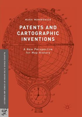 Patents and Cartographic Inventions: A New Perspective for Map History Softcover reprint of the original 1st ed. 2017