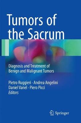 Tumors of the Sacrum: Diagnosis and Treatment of Benign and Malignant Tumors Softcover Reprint of the Original 1st 2017 ed.