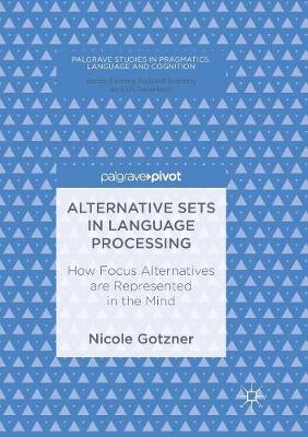 Alternative Sets in Language Processing: How Focus Alternatives are Represented in the Mind Softcover reprint of the original 1st ed. 2017