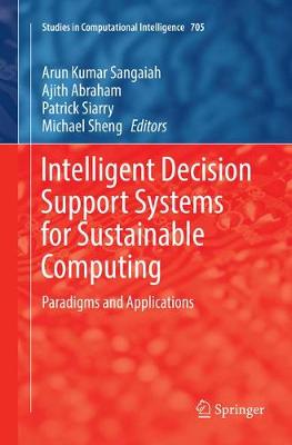 Intelligent Decision Support Systems for Sustainable Computing: Paradigms and Applications Softcover reprint of the original 1st ed. 2017
