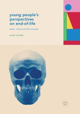 Young People's Perspectives on End-of-Life: Death, Culture and the Everyday Softcover reprint of the original 1st ed. 2017