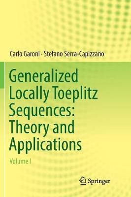 Generalized Locally Toeplitz Sequences: Theory and Applications: Volume I Softcover reprint of the original 1st ed. 2017