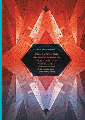 Translation and the Intersection of Texts, Contexts and Politics: Historical and Socio-Cultural Perspectives Softcover reprint of the original 1st ed. 2017