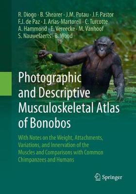 Photographic and Descriptive Musculoskeletal Atlas of Bonobos: With Notes on the Weight, Attachments, Variations, and Innervation of the  Muscles and Comparisons with Common Chimpanzees and Humans Softcover Reprint of the Original 1st 2017 ed.