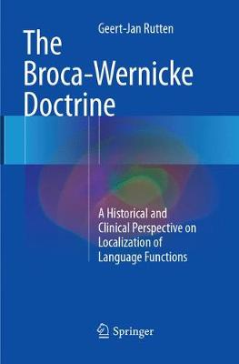 Broca-Wernicke Doctrine: A Historical and Clinical Perspective on Localization of Language Functions Softcover reprint of the original 1st ed. 2017