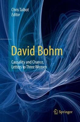 David Bohm: Causality and Chance, Letters to Three Women Softcover reprint of the original 1st ed. 2017