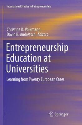 Entrepreneurship Education at Universities: Learning from Twenty European Cases Softcover reprint of the original 1st ed. 2017