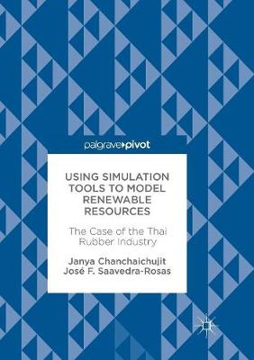 Using Simulation Tools to Model Renewable Resources: The Case of the Thai Rubber Industry Softcover reprint of the original 1st ed. 2018