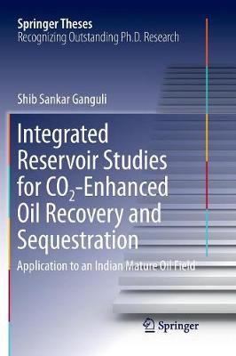 Integrated Reservoir Studies for CO2-Enhanced Oil Recovery and Sequestration: Application to an Indian Mature Oil Field Softcover reprint of the original 1st ed. 2017