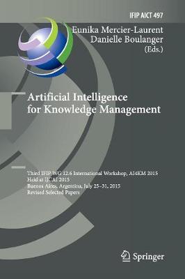 Artificial Intelligence for Knowledge Management: Third IFIP WG 12.6 International Workshop, AI4KM 2015, Held at IJCAI 2015,  Buenos Aires, Argentina, July 25-31, 2015, Revised Selected Papers Softcover reprint of the original 1st ed. 2016