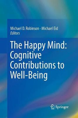 Happy Mind: Cognitive Contributions to Well-Being Softcover reprint of the original 1st ed. 2017