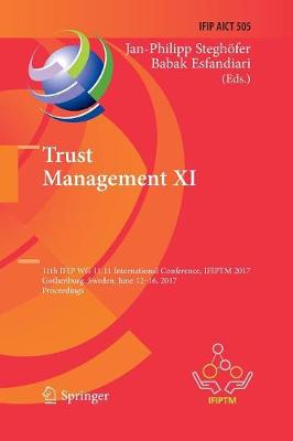 Trust Management XI: 11th IFIP WG 11.11 International Conference, IFIPTM 2017, Gothenburg,  Sweden, June 12-16, 2017, Proceedings Softcover reprint of the original 1st ed. 2017
