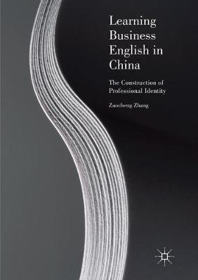 Learning Business English in China: The Construction of Professional Identity Softcover reprint of the original 1st ed. 2017