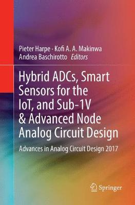 Hybrid ADCs, Smart Sensors for the IoT, and Sub-1V & Advanced Node Analog  Circuit Design: Advances in Analog Circuit Design 2017 Softcover reprint of the original 1st ed. 2018