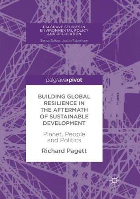 Building Global Resilience in the Aftermath of Sustainable Development: Planet, People and Politics Softcover reprint of the original 1st ed. 2018