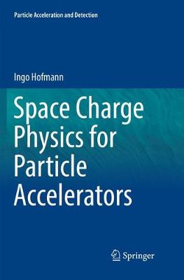 Space Charge Physics for Particle Accelerators Softcover reprint of the original 1st ed. 2017