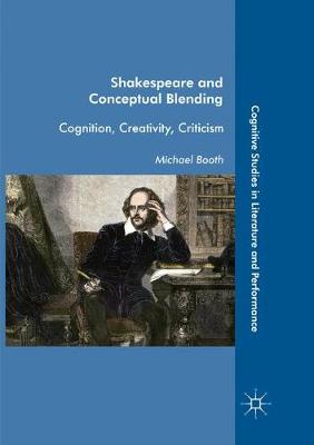 Shakespeare and Conceptual Blending: Cognition, Creativity, Criticism Softcover reprint of the original 1st ed. 2017