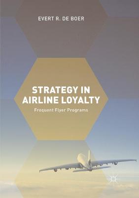 Strategy in Airline Loyalty: Frequent Flyer Programs Softcover reprint of the original 1st ed. 2018