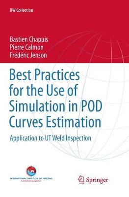 Best Practices for the Use of Simulation in POD Curves Estimation: Application to UT Weld Inspection Softcover reprint of the original 1st ed. 2018