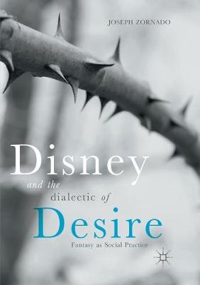 Disney and the Dialectic of Desire: Fantasy as Social Practice Softcover reprint of the original 1st ed. 2017