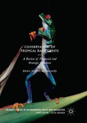 Conservation of Tropical Rainforests: A Review of Financial and Strategic Solutions Softcover Reprint of the Original 1st 2018 ed.