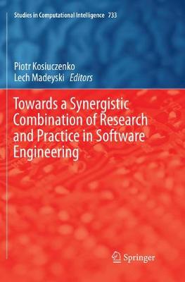 Towards a Synergistic Combination of Research and Practice in Software  Engineering Softcover reprint of the original 1st ed. 2018