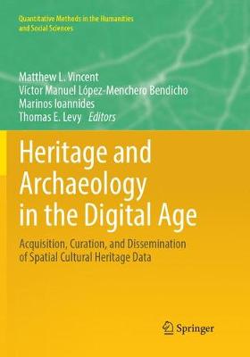 Heritage and Archaeology in the Digital Age: Acquisition, Curation, and Dissemination of Spatial Cultural Heritage Data Softcover Reprint of the Original 1st 2017 ed.