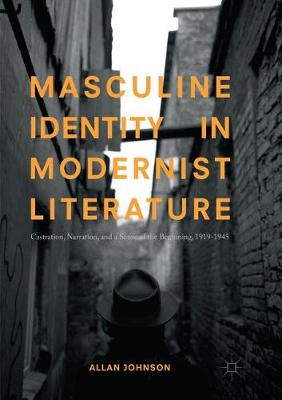 Masculine Identity in Modernist Literature: Castration, Narration, and a Sense of the Beginning, 1919-1945 Softcover reprint of the original 1st ed. 2017