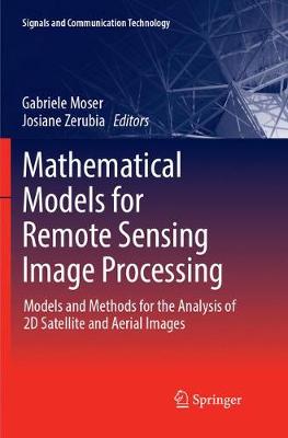 Mathematical Models for Remote Sensing Image Processing: Models and Methods for the Analysis of 2D Satellite and Aerial Images Softcover reprint of the original 1st ed. 2018