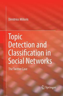 Topic Detection and Classification in Social Networks: The Twitter Case Softcover reprint of the original 1st ed. 2018