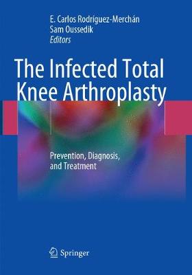 Infected Total Knee Arthroplasty: Prevention, Diagnosis, and Treatment Softcover Reprint of the Original 1st 2018 ed.