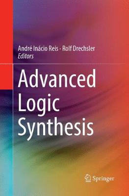 Advanced Logic Synthesis Softcover reprint of the original 1st ed. 2018