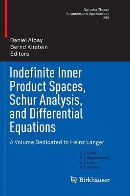 Indefinite Inner Product Spaces, Schur Analysis, and Differential Equations: A Volume Dedicated to Heinz Langer Softcover reprint of the original 1st ed. 2018