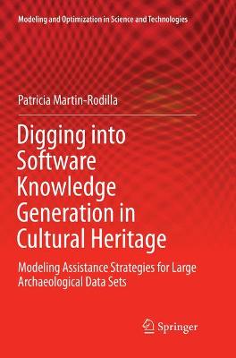 Digging into Software Knowledge Generation in Cultural Heritage: Modeling Assistance Strategies for Large Archaeological Data Sets Softcover reprint of the original 1st ed. 2018