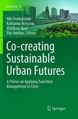 Co-­creating Sustainable Urban Futures: A Primer on Applying Transition Management in Cities Softcover Reprint of the Original 1st 2018 ed.