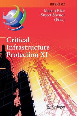 Critical Infrastructure Protection XI: 11th IFIP WG 11.10 International Conference, ICCIP 2017, Arlington, VA, USA,  March 13-15, 2017, Revised Selected Papers Softcover reprint of the original 1st ed. 2017